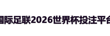 国际足联2026世界杯投注平台